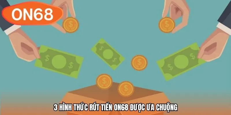 3 hình thức rút tiền ON68 được ưa chuộng