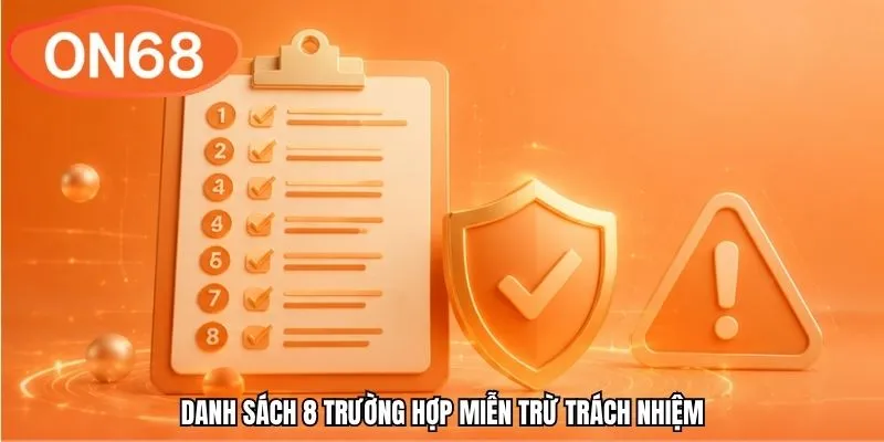 Danh sách 8 trường hợp miễn trừ trách nhiệm