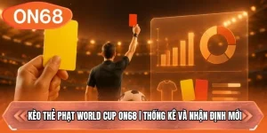 Kèo Thẻ Phạt World Cup ON68 | Thống Kê Và Nhận Định Mới