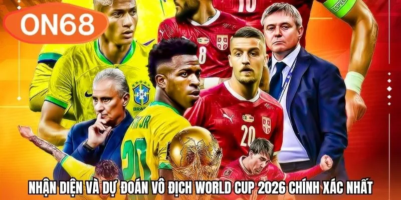Nhận diện và dự đoán vô địch World Cup 2026 chính xác nhất
